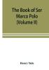 The book of Ser Marco Polo the Venetian concerning the kingdoms and marvels of the East (Volume II)