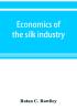 Economics of the silk industry; a study in industrial organisation