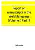 Report on manuscripts in the Welsh language (Volume I) Part III