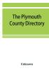 The Plymouth County directory and historical register of the Old Colony containing an historical sketch of the county and of each town in the county; a roll of honor with the names of all soldiers of the army and navy from this county who lost their