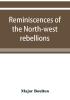 Reminiscences of the North-west rebellions with a record of the raising of Her Majesty's 100th regiment in Canada and a chapter on Canadian social & political life