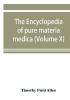 The encyclopedia of pure materia medica; a record of the positive effects of drugs upon the healthy human organism (Volume X)