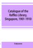 Catalogue of the Raffles Library Singapore 1901-1910