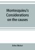 Montesquieu's Considerations on the causes of the grandeur and decadence of the Romans; a new translation together with an introduction critical and illustrative notes and an analytical index