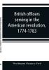 British officers serving in the American revolution 1774-1783