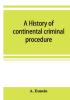 A history of continental criminal procedure with special reference to France