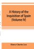 A history of the Inquisition of Spain (Volume IV)