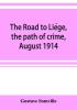 The Road To Liége: The Path Of Crime, August 1914