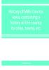 History of Mills County Iowa containing a history of the county its cities towns etc. a biographical directory of many of its leading citizens war record of its volunteers in the late rebellion general and local statistics Portraits of early settl