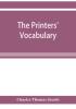 The printers' vocabulary; a collection of some 2500 technical terms phrases abbreviations and other expressions mostly relating to letterpress printing many of which have been in use since the time of Caxton