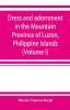 Dress and adornment in the Mountain Province of Luzon Philippine Islands (Volume I)