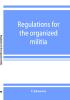 Regulations for the organized militia under the Constitution and the laws of the United States 1910