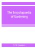 The encyclopaedia of gardening. A dictionary of cultivated plants etc. giving in alphabetical sequence the culture and propagation of hardy and half-hardy plants trees and shrubs orchids ferns fruit vegetables hothouse and greenhouse plants etc.