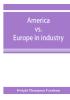 America vs. Europe in industry; a comparison of industrial policies and methods of management