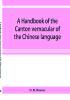 A handbook of the Canton vernacular of the Chinese language