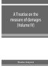 A treatise on the measure of damages or An inquiry into the principles which govern the amount of pecuniary compensation awarded by courts of justice (Volume IV)