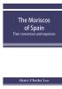 The Moriscos of Spain; their conversion and expulsion