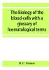 The Biology Of The Blood-Cells: With A Glossary Of Hæmatological Terms