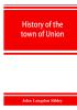 History of the town of Union in the county of Lincoln Maine to the middle of the nineteenth century