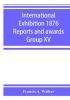 International Exhibition 1876 Reports and awards Group XV