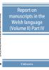 Report on manuscripts in the Welsh language (Volume II) Part IV