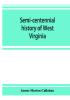 Semi-centennial history of West Virginia with special articles on development and resources