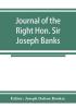 Journal of the Right Hon. Sir Joseph Banks; during Captain Cook's first voyage in H.M.S. Endeavour in 1768-71 to Terra del Fuego Otahite New Zealand Australia the Dutch East Indies etc.