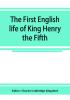 The first English life of King Henry the Fifth