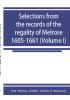 Selections from the records of the regality of Melrose 1605-1661 (Volume I)