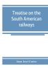 Treatise on the South American railways and the great international lines