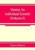 Venice its individual growth from the earliest beginnings to the fall of the republic Part I- The Middle Ages (Volume II)