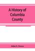 A history of Columbia County Pennsylvania. From the earliest times.