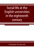 Social life at the English universities in the eighteenth century