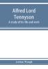 Alfred Lord Tennyson; a study of his life and work