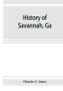 History of Savannah Ga.; from its settlement to the close of the eighteenth century