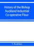 History of the Bishop Auckland Industrial Co-operative Flour and Provision Society Ltd.