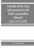 Calendar of the Close rolls preserved in the Public record office. Prepared under the superintendence of the deputy keeper of the records Edward I. (A.D. 1272-1279)