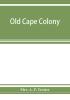 Old Cape Colony; a chronicle of her men and houses from 1652-1806