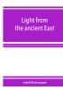 Light from the ancient East; the New Testament illustrated by recently discovered texts of the Graeco-Roman world