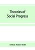 Theories of social progress; a critical study of the attempts to formulate the conditions of human advance