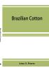 Brazilian Cotton: Being The Report Of The Journey Of The International; Cotton Mission Through The Cotton States Of Cotton Paulo, Minas The Bahia, ... Paulo, Rio Grande Do Norte (Classic Reprint)