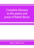 Complete glossary to the poetry and prose of Robert Burns. With upwards of three thousand illustrations from English authors