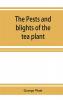 The pests and blights of the tea plant being a report of investigations conducted in Assam and to some extent also in Kangra by George Watt