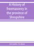 A history of freemasonry in the province of Shropshire and of the Salopian Lodge 262