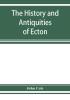 The history and antiquities of Ecton in the county of Northampton (England)