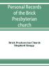 Personal records of the Brick Presbyterian church in the city of New York 1809-1908 including births baptisms marriages admissions to membership dismissions deaths etc. arranged in alphabetical order