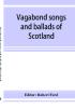 Vagabond songs and ballads of Scotland with many old and familiar melodies