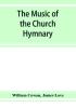 The music of the church hymnary and the Psalter in metre its sources and composers