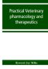 Practical veterinary pharmacology and therapeutics