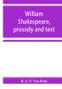 William Shakespeare prosody and text; an essay in criticism being an introduction to a better editing and a more adequate appreciation of the works of the Elizabethan poets